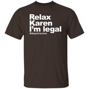 Relax Karen I'm Legal #deportracism T-Shirts. Hoodies 20