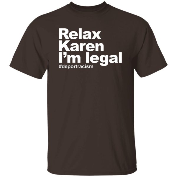Relax Karen I'm Legal #deportracism T-Shirts. Hoodies 9