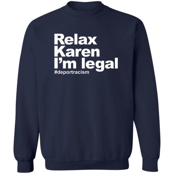 Relax Karen I'm Legal #deportracism T-Shirts. Hoodies 6