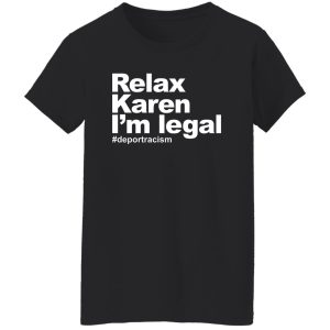 Relax Karen I'm Legal #deportracism T-Shirts. Hoodies 23