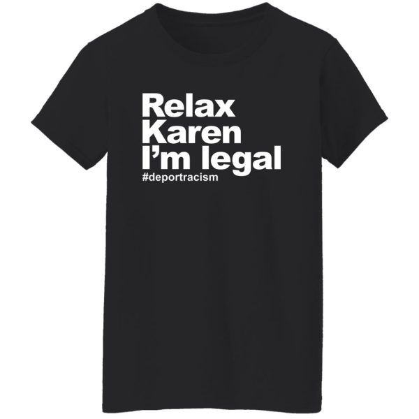 Relax Karen I'm Legal #deportracism T-Shirts. Hoodies 12