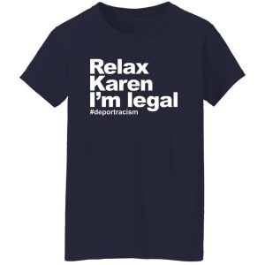 Relax Karen I'm Legal #deportracism T-Shirts. Hoodies 22