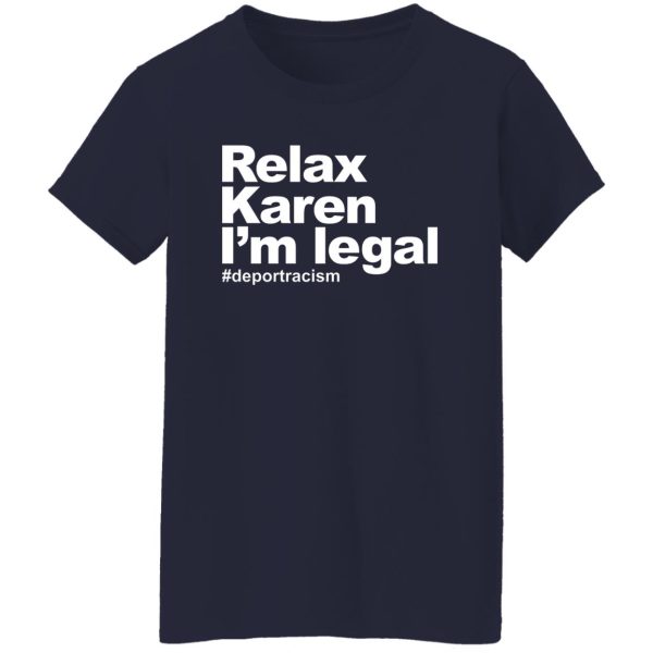 Relax Karen I'm Legal #deportracism T-Shirts. Hoodies 11