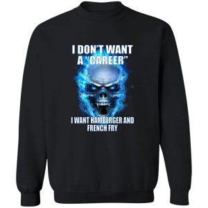 I Don't Want A Career Want Hamberger And French Fry T-Shirts. Hoodies 16