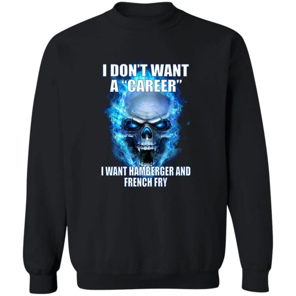 I Don't Want A Career Want Hamberger And French Fry T-Shirts. Hoodies 5