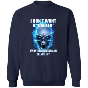 I Don't Want A Career Want Hamberger And French Fry T-Shirts. Hoodies 17