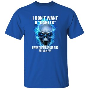 I Don't Want A Career Want Hamberger And French Fry T-Shirts. Hoodies 21