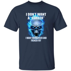 I Don't Want A Career Want Hamberger And French Fry T-Shirts. Hoodies 20