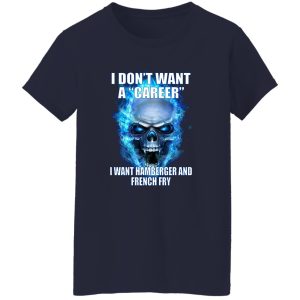 I Don't Want A Career Want Hamberger And French Fry T-Shirts. Hoodies 23