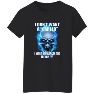 I Don't Want A Career Want Hamberger And French Fry T-Shirts. Hoodies 22