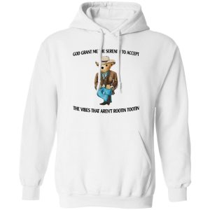 God Grant Me The Serenity To Accept The Vibes That Aren't Rootin Tootin T-Shirts. Hoodies 13