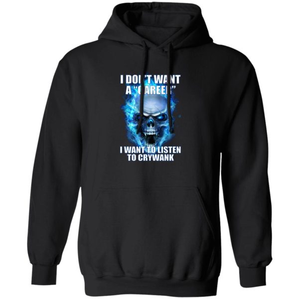 I Don't Want A Career Want To Listen To Crywank T-Shirts. Hoodies 1