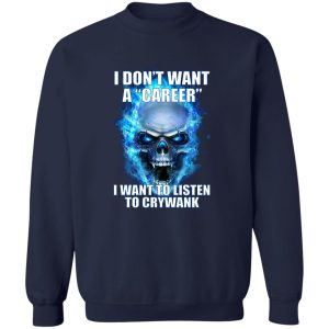 I Don't Want A Career Want To Listen To Crywank T-Shirts. Hoodies 17