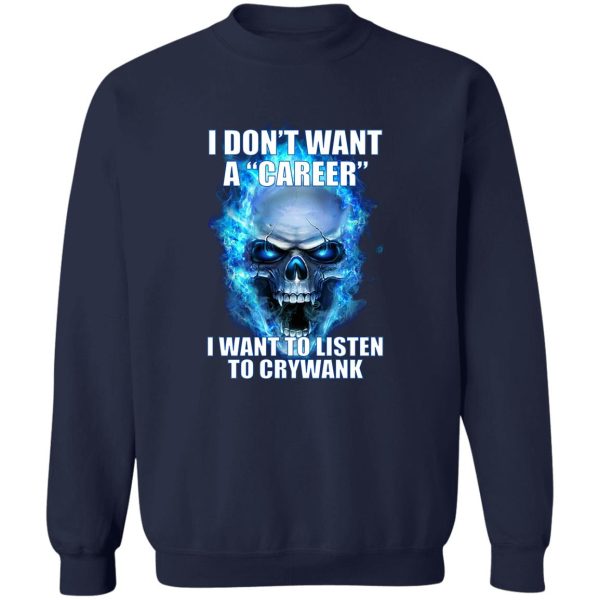 I Don't Want A Career Want To Listen To Crywank T-Shirts. Hoodies 6