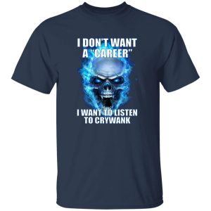 I Don't Want A Career Want To Listen To Crywank T-Shirts. Hoodies 18