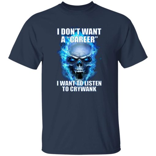 I Don't Want A Career Want To Listen To Crywank T-Shirts. Hoodies - Image 7