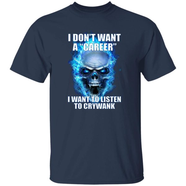I Don't Want A Career Want To Listen To Crywank T-Shirts. Hoodies 7