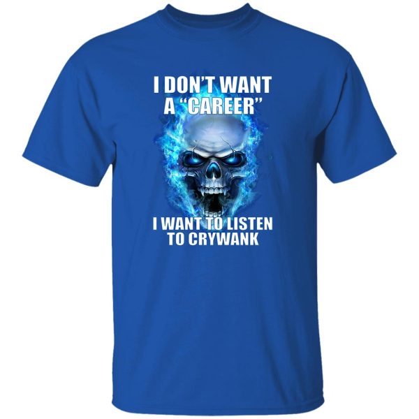 I Don't Want A Career Want To Listen To Crywank T-Shirts. Hoodies 8
