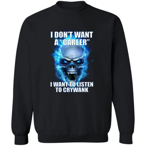 I Don't Want A Career Want To Listen To Crywank T-Shirts. Hoodies - Image 5