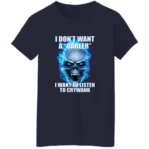 I Don't Want A Career Want To Listen To Crywank T-Shirts. Hoodies 11