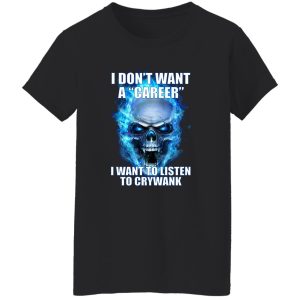 I Don't Want A Career Want To Listen To Crywank T-Shirts. Hoodies 23