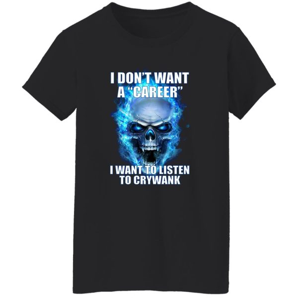I Don't Want A Career Want To Listen To Crywank T-Shirts. Hoodies 12