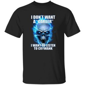 I Don't Want A Career Want To Listen To Crywank T-Shirts. Hoodies 21