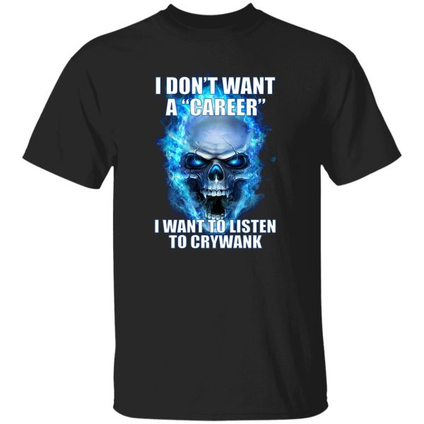 I Don't Want A Career Want To Listen To Crywank T-Shirts. Hoodies 10