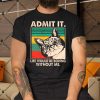 Admit-It-Life-Would-Be-Boring-Without-Me-Funny-Cat-Lovers-Gift-T-Shirt