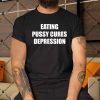 Eating-Pussy-Cures-Depression-Shirt