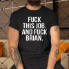 Fuck-This-Job-And-Fuck-Brian-Shirt