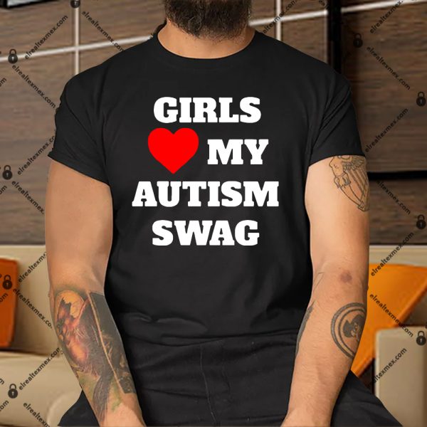 Girls Love My Autism Swag Shirt, Hoodie, Sweatshirt El Real TexMex