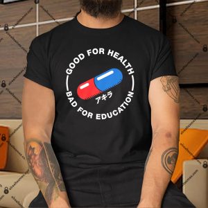 Good-For-Health-Bad-For-Education-Shirt