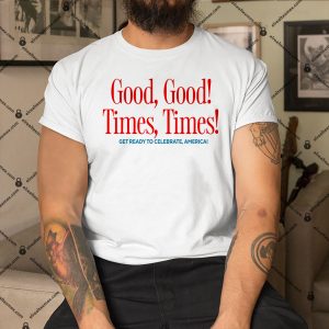 Good-Good-Times-Times-Get-Ready-To-Celebrate-Shirt