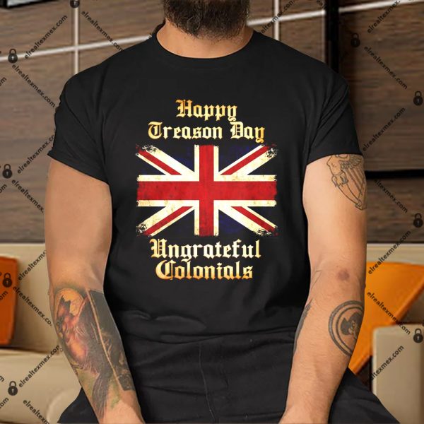 Great-Britain-Happy-Treason-Day-Ungrateful-Colonials-Shirt