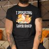 I-Fucking-Love-Soup-Shirt