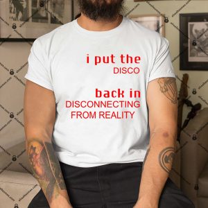 I-Put-The-Disco-Back-In-Disconnecting-From-Reality-Shirt