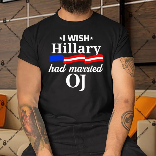 I-Wish-Hillary-Had-Married-OJ-Shirt copy