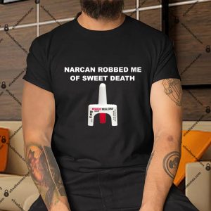 Narcan-Robbed-Me-Of-Sweet-Death-Shirt