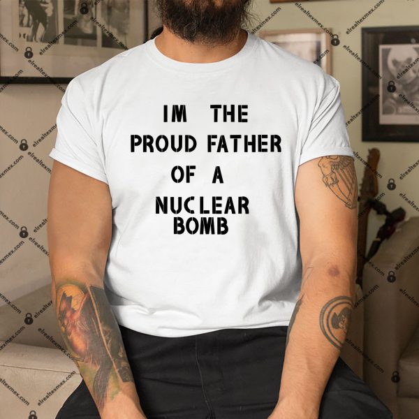 Proud-Father-Of-A-Nuclear-Bomb-Shirt
