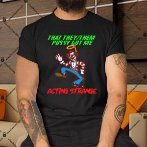 That-They-Them-Pussy-Got-Me-Acting-Strange-T-Shirt