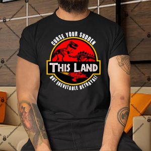 This-Land-Curse-Your-Sudden-But-Inevitable-Betrayal-Shirt