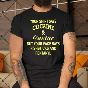Your-Shirt-Says-Cocaine-And-Caviar-Shirt