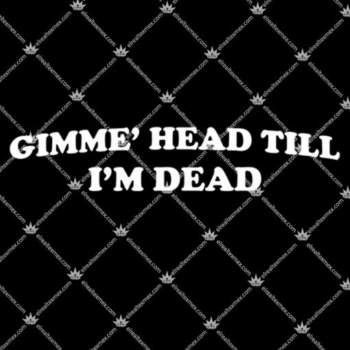 Gimmie' Head Till I'm Dead 1