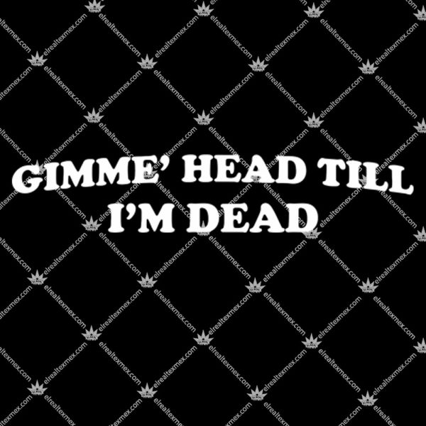 Gimmie' Head Till I'm Dead 1