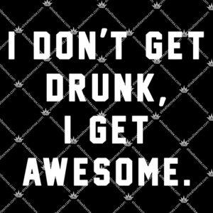 I Don't Get Drunk I Get Awesome 1