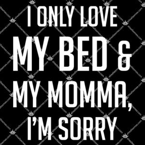 I Only Love My Bed And My Momma I'm Sorry 1