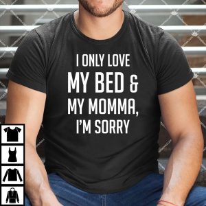 I Only Love My Bed And My Momma I'm Sorry