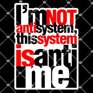 I'm Not Anti-system This System Is Anti-me 2