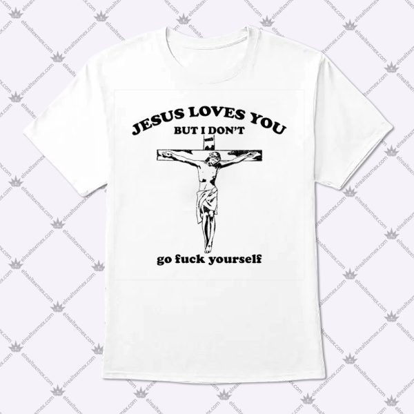 Jesus Loves You But I Don't Go Fuck Yourself 1
